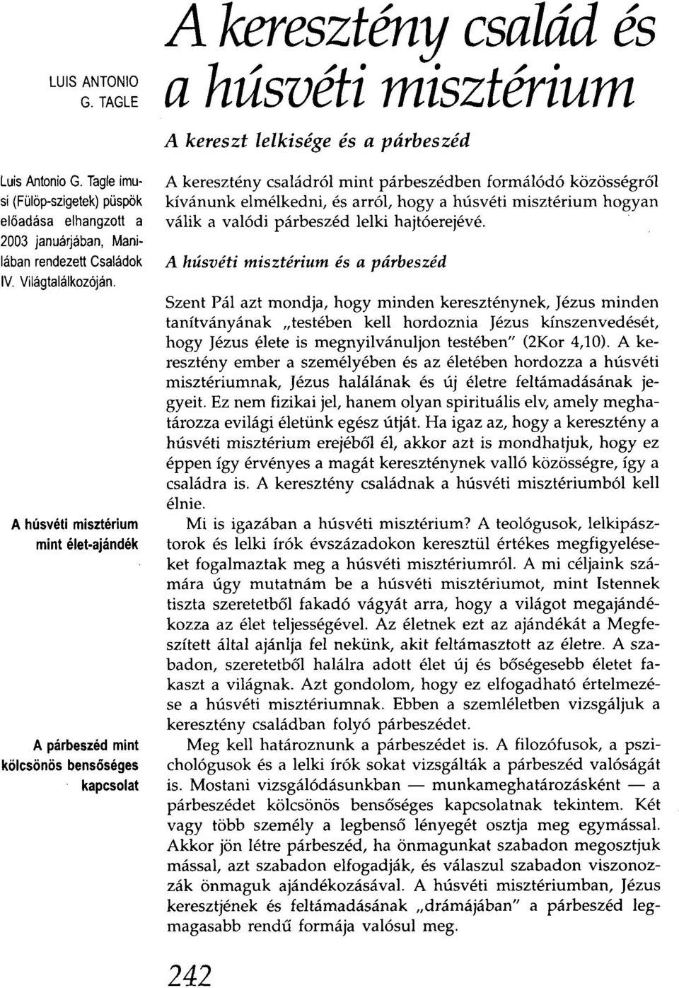 párbeszédben formálódó közösségről kívánunk elmélkedni, és arról, hogya húsvéti misztérium hogyan válik a valódi párbeszéd lelki hajtóerejévé.