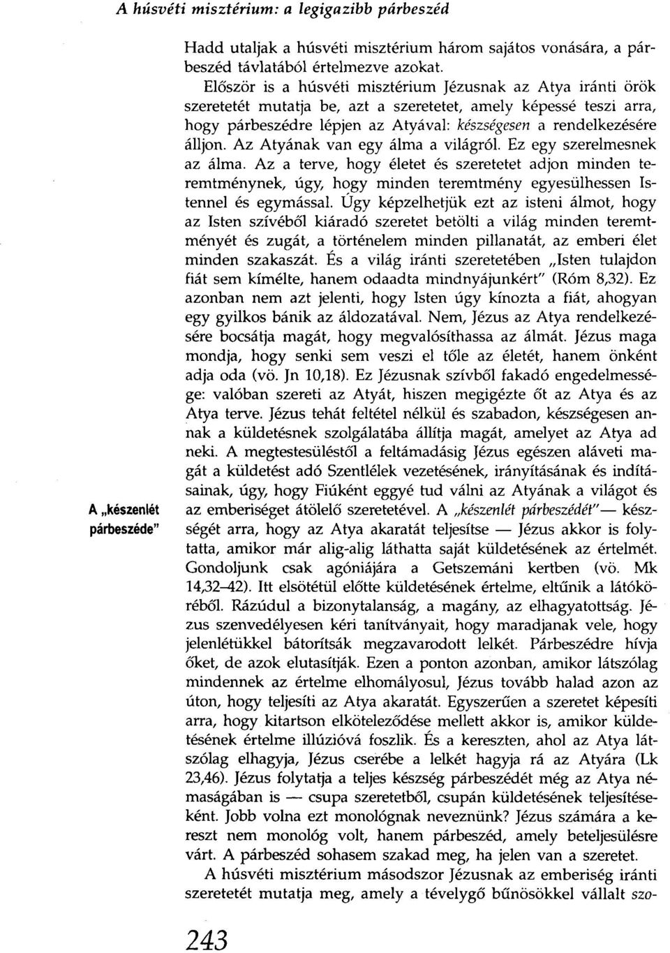 Az Atyának van egy álma a világról. Ez egy szerelmesnek az álma. Az a terve, hogy életet és szeretetet adjon minden teremtménynek, úgy, hogy minden teremtményegyesülhessen Istennel és egymással.