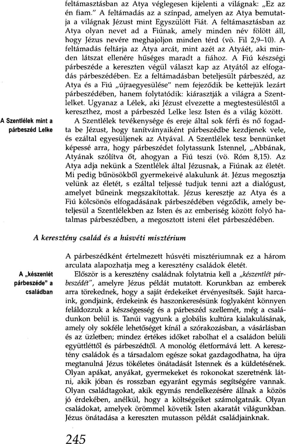 A feltámasztásban az Atya olyan nevet ad a Fiúnak, amely minden név fölött áll, hogy Jézus nevére meghajoljon minden térd (vö. Fil 2,9-10).