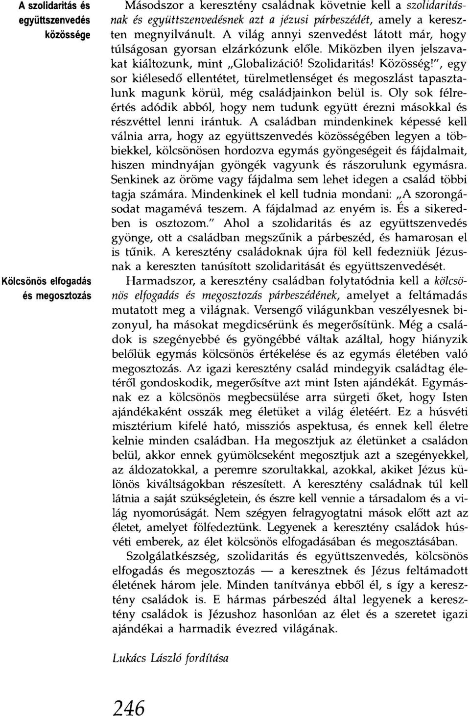 ", egy sor kiélesedő ellentétet, türelmetlenséget és megoszlást tapasztalunk magunk körül, még családjainkon belül is.