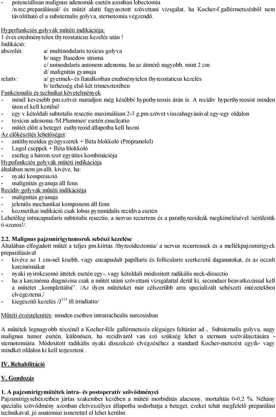 Indikáció: abszolút: relatív: a/ multinodularis toxicus golyva b/ nagy Basedow struma c/ uninodularis autonom adenoma, ha az átmérő nagyobb, mint 2 cm d/ malignitás gyanuja a/ gyermek- és