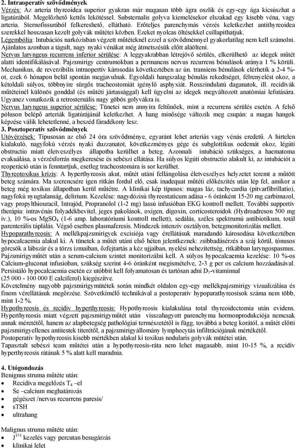 Erőteljes parenchymás vérzés keletkezhet antithyreoidea szerekkel hosszasan kezelt golyvák műtétei közben. Ezeket nyolcas öltésekkel csillapíthatjuk.