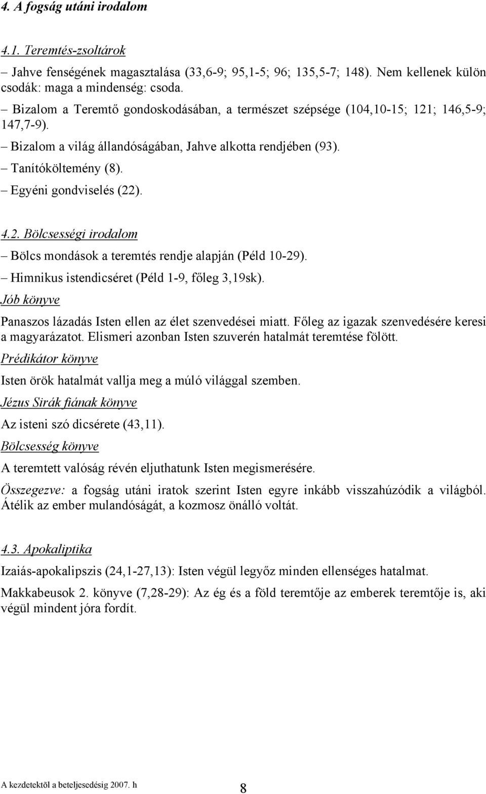 4.2. Bölcsességi irodalom Bölcs mondások a teremtés rendje alapján (Péld 10-29). Himnikus istendicséret (Péld 1-9, főleg 3,19sk). Jób könyve Panaszos lázadás Isten ellen az élet szenvedései miatt.