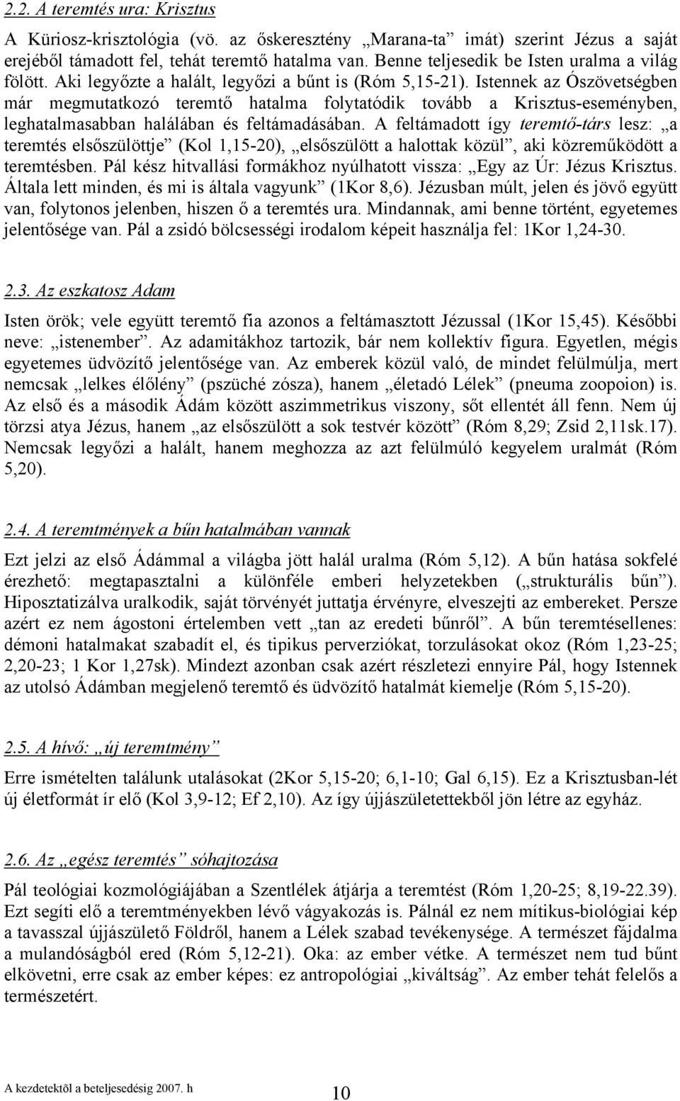 Istennek az Ószövetségben már megmutatkozó teremtő hatalma folytatódik tovább a Krisztus-eseményben, leghatalmasabban halálában és feltámadásában.