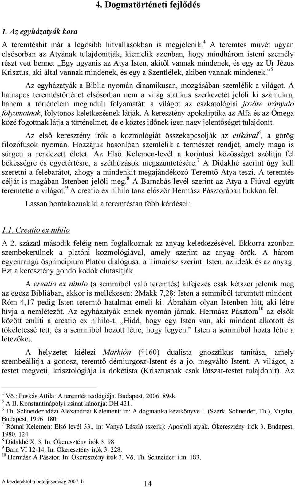 Krisztus, aki által vannak mindenek, és egy a Szentlélek, akiben vannak mindenek. 5 Az egyházatyák a Biblia nyomán dinamikusan, mozgásában szemlélik a világot.