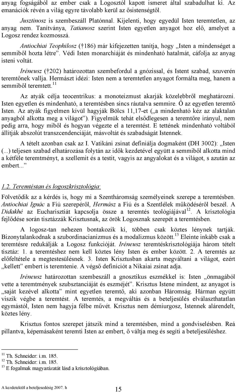 Antiochiai Teophilosz ( 186) már kifejezetten tanítja, hogy Isten a mindenséget a semmiből hozta létre. Védi Isten monarchiáját és mindenható hatalmát, cáfolja az anyag isteni voltát.