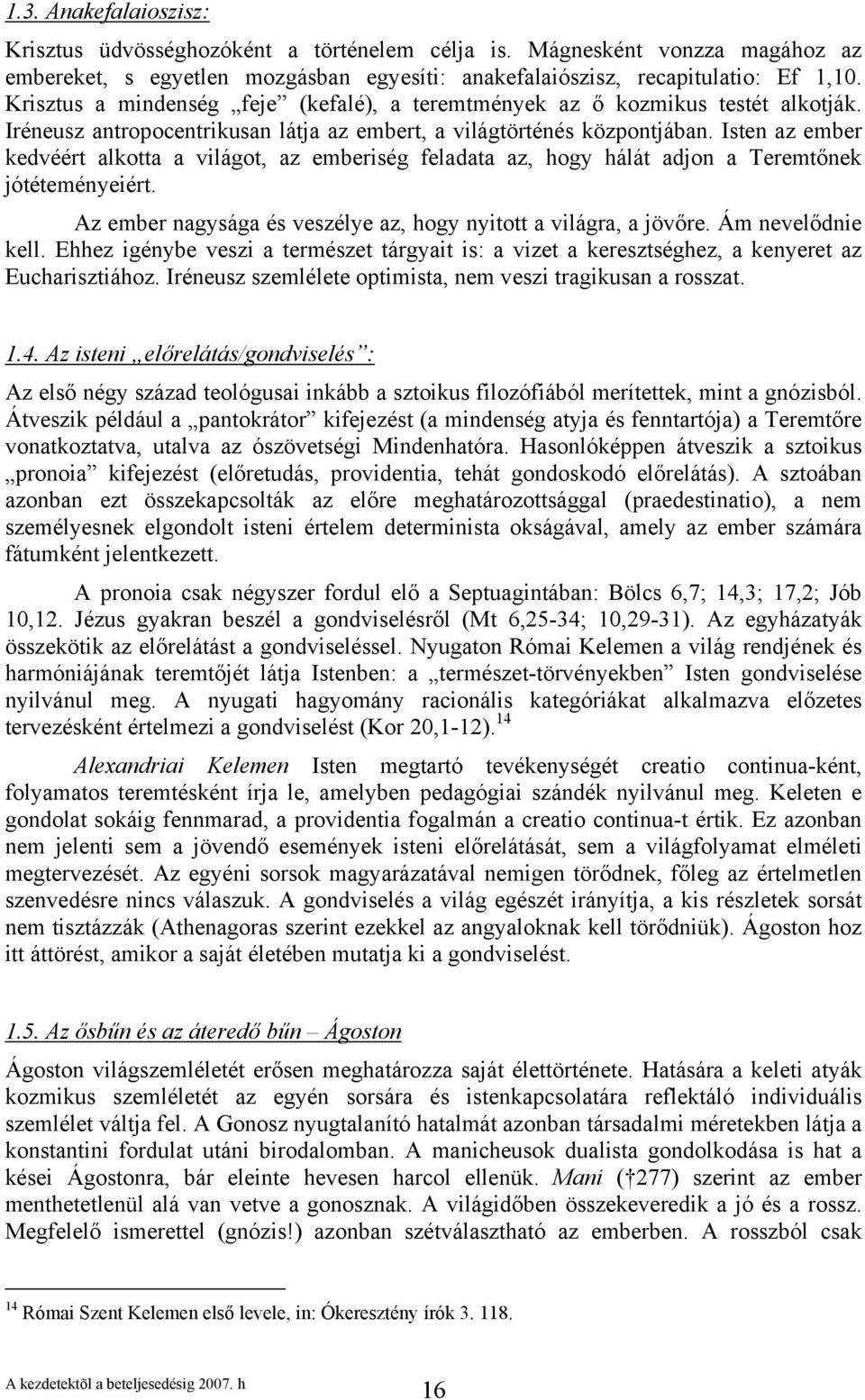 Isten az ember kedvéért alkotta a világot, az emberiség feladata az, hogy hálát adjon a Teremtőnek jótéteményeiért. Az ember nagysága és veszélye az, hogy nyitott a világra, a jövőre.