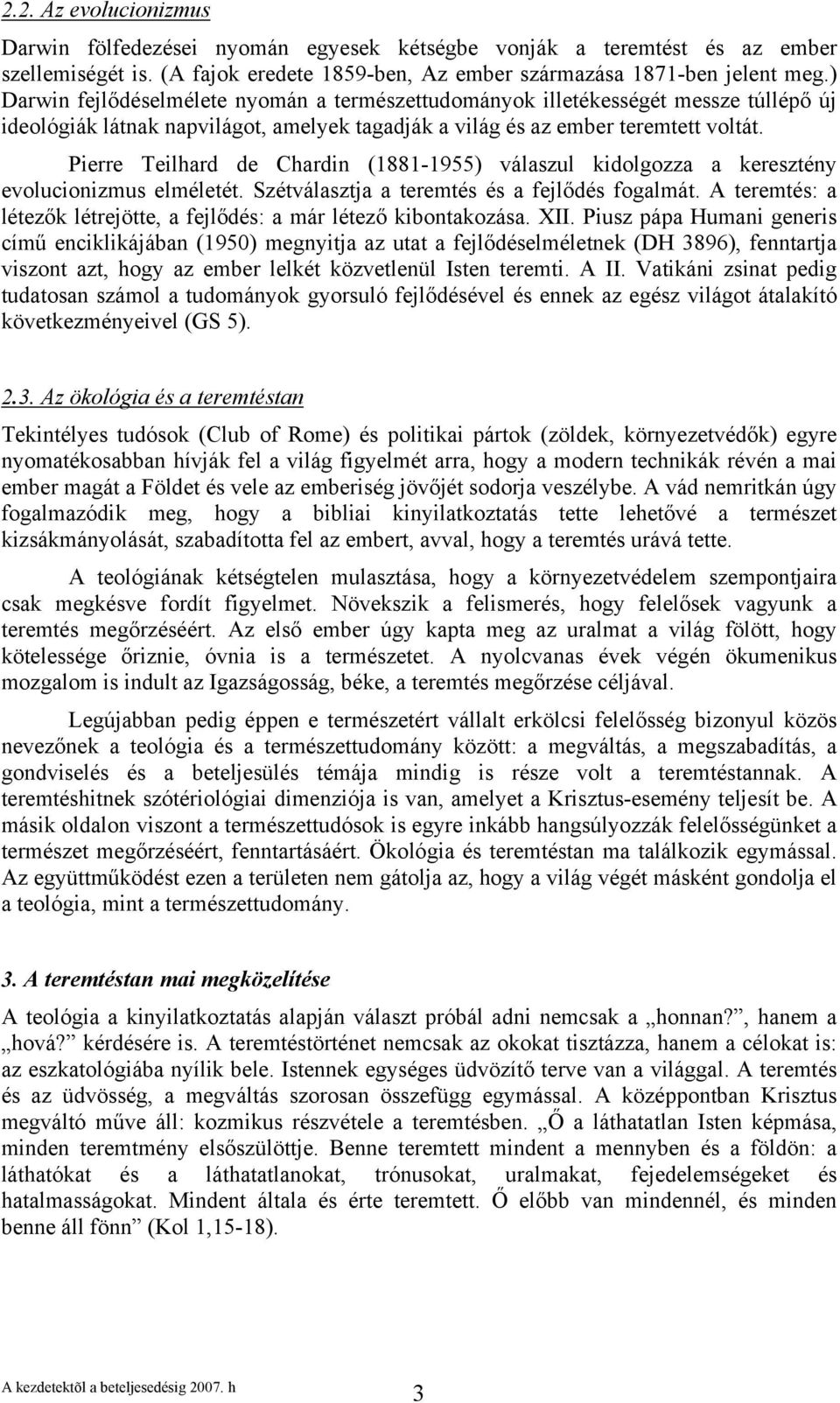 Pierre Teilhard de Chardin (1881-1955) válaszul kidolgozza a keresztény evolucionizmus elméletét. Szétválasztja a teremtés és a fejlődés fogalmát.