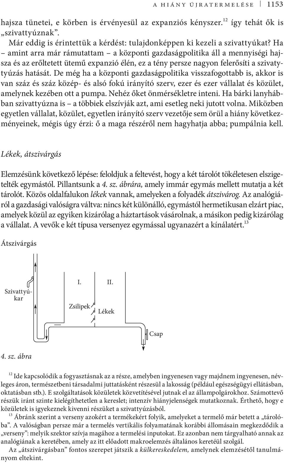 De még ha a központi gazdaságpolitika visszafogottabb is, akkor is van száz és száz közép- és alsó fokú irányító szerv, ezer és ezer vállalat és közület, amelynek kezében ott a pumpa.