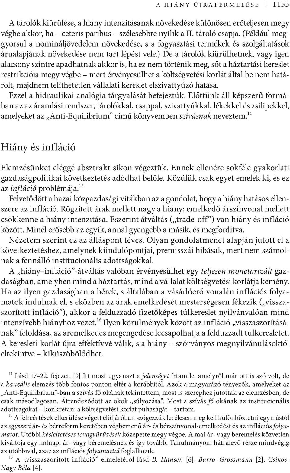 ) De a tárolók kiürülhetnek, vagy igen alacsony szintre apadhatnak akkor is, ha ez nem történik meg, sőt a háztartási kereslet restrikciója megy végbe mert érvényesülhet a költségvetési korlát által