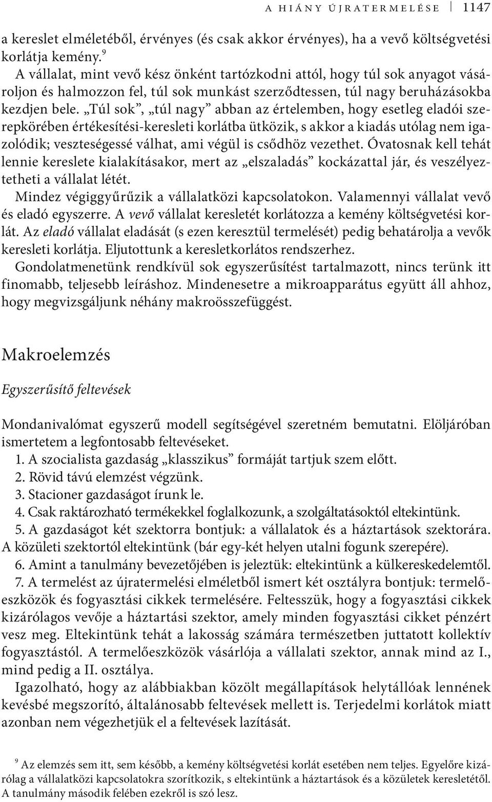 Túl sok, túl nagy abban az értelemben, hogy esetleg eladói szerepkörében értékesítési-keresleti korlátba ütközik, s akkor a kiadás utólag nem igazolódik; veszteségessé válhat, ami végül is csődhöz