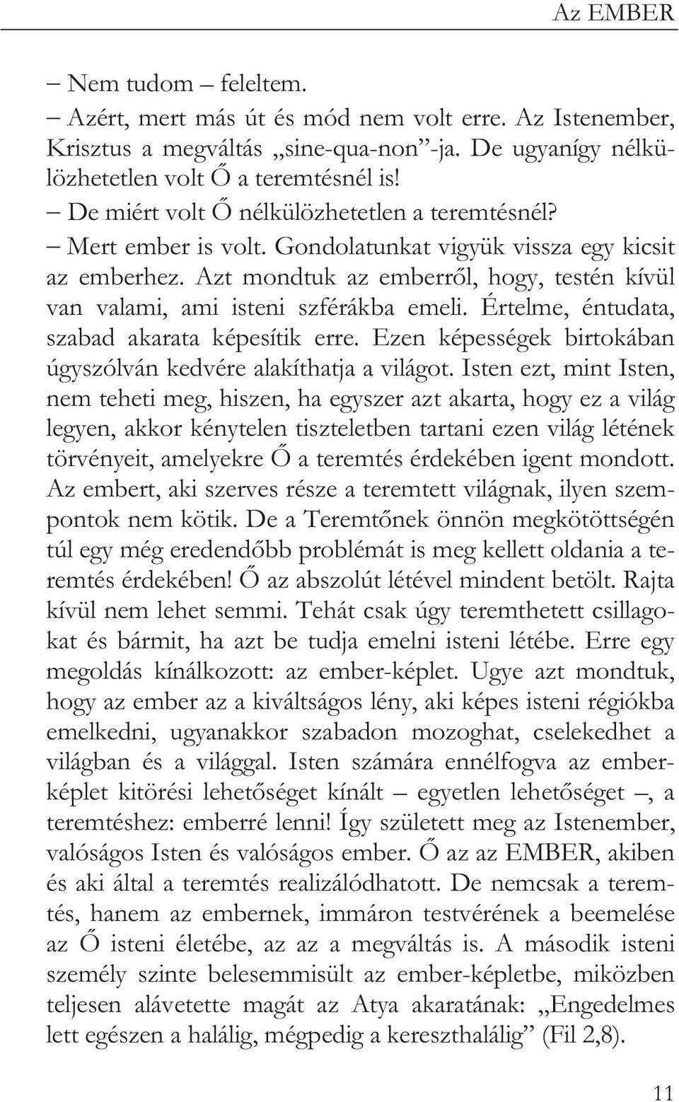 Azt mondtuk az emberr l, hogy, testén kívül van valami, ami isteni szférákba emeli. Értelme, éntudata, szabad akarata képesítik erre.