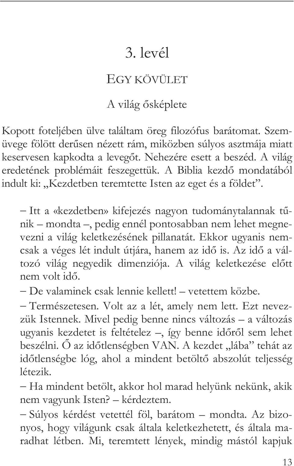 Itt a «kezdetben» kifejezés nagyon tudománytalannak t nik mondta, pedig ennél pontosabban nem lehet megnevezni a világ keletkezésének pillanatát.