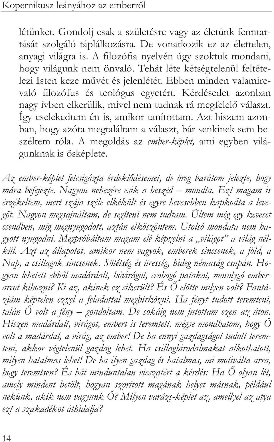 Kérdésedet azonban nagy ívben elkerülik, mivel nem tudnak rá megfelel választ. Így cselekedtem én is, amikor tanítottam.