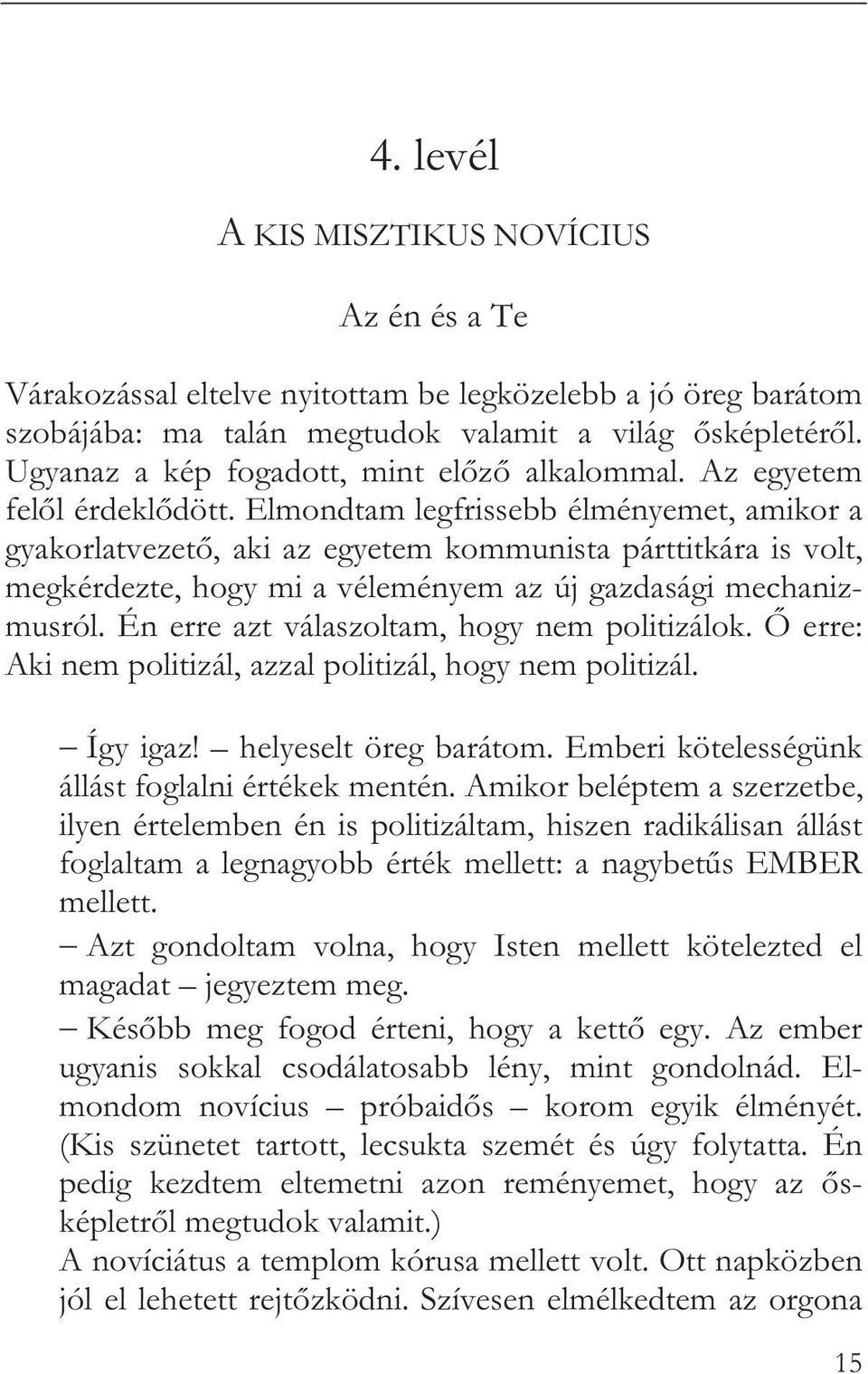 Elmondtam legfrissebb élményemet, amikor a gyakorlatvezet, aki az egyetem kommunista párttitkára is volt, megkérdezte, hogy mi a véleményem az új gazdasági mechanizmusról.