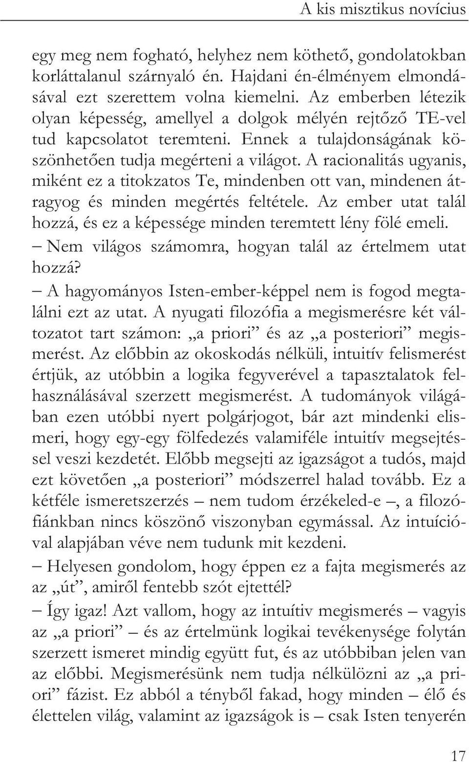 A racionalitás ugyanis, miként ez a titokzatos Te, mindenben ott van, mindenen átragyog és minden megértés feltétele. Az ember utat talál hozzá, és ez a képessége minden teremtett lény fölé emeli.