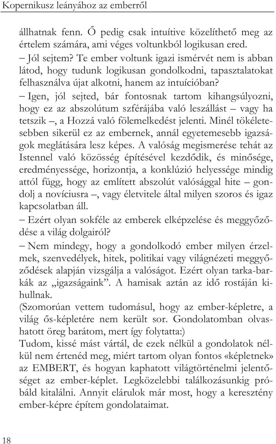 Igen, jól sejted, bár fontosnak tartom kihangsúlyozni, hogy ez az abszolútum szférájába való leszállást vagy ha tetszik, a Hozzá való fölemelkedést jelenti.