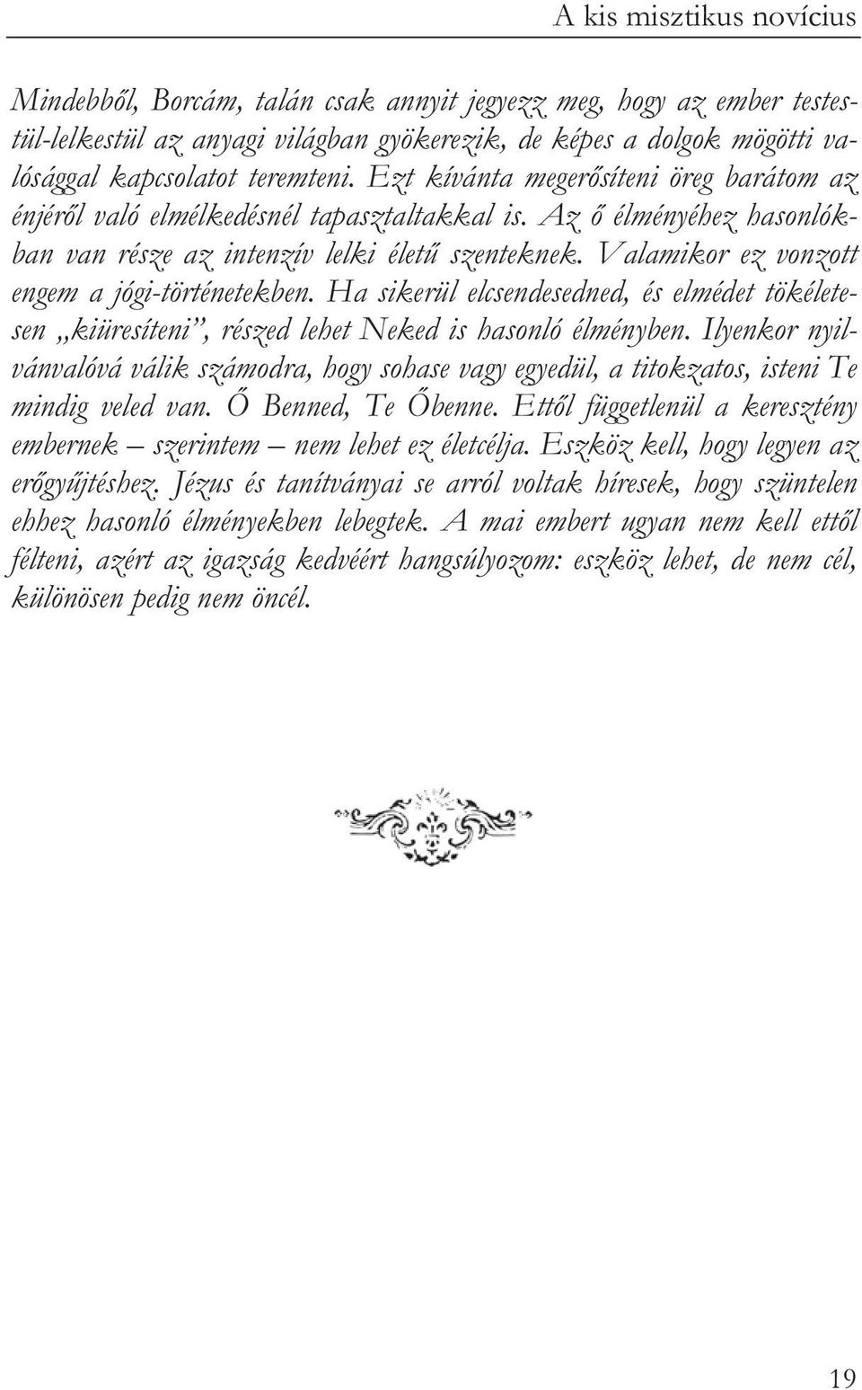 Valamikor ez vonzott engem a jógi-történetekben. Ha sikerül elcsendesedned, és elmédet tökéletesen kiüresíteni, részed lehet Neked is hasonló élményben.