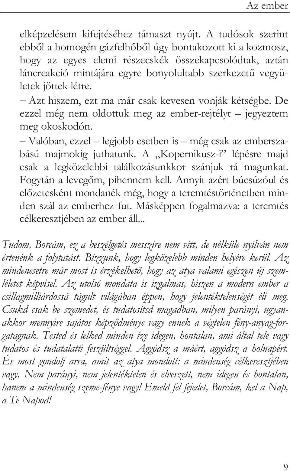 jöttek létre. Azt hiszem, ezt ma már csak kevesen vonják kétségbe. De ezzel még nem oldottuk meg az ember-rejtélyt jegyeztem meg okoskodón.