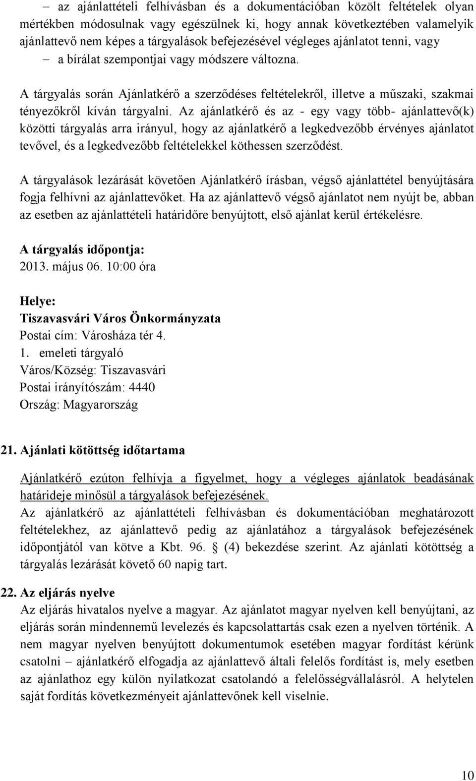 A tárgyalás során Ajánlatkérő a szerződéses feltételekről, illetve a műszaki, szakmai tényezőkről kíván tárgyalni.