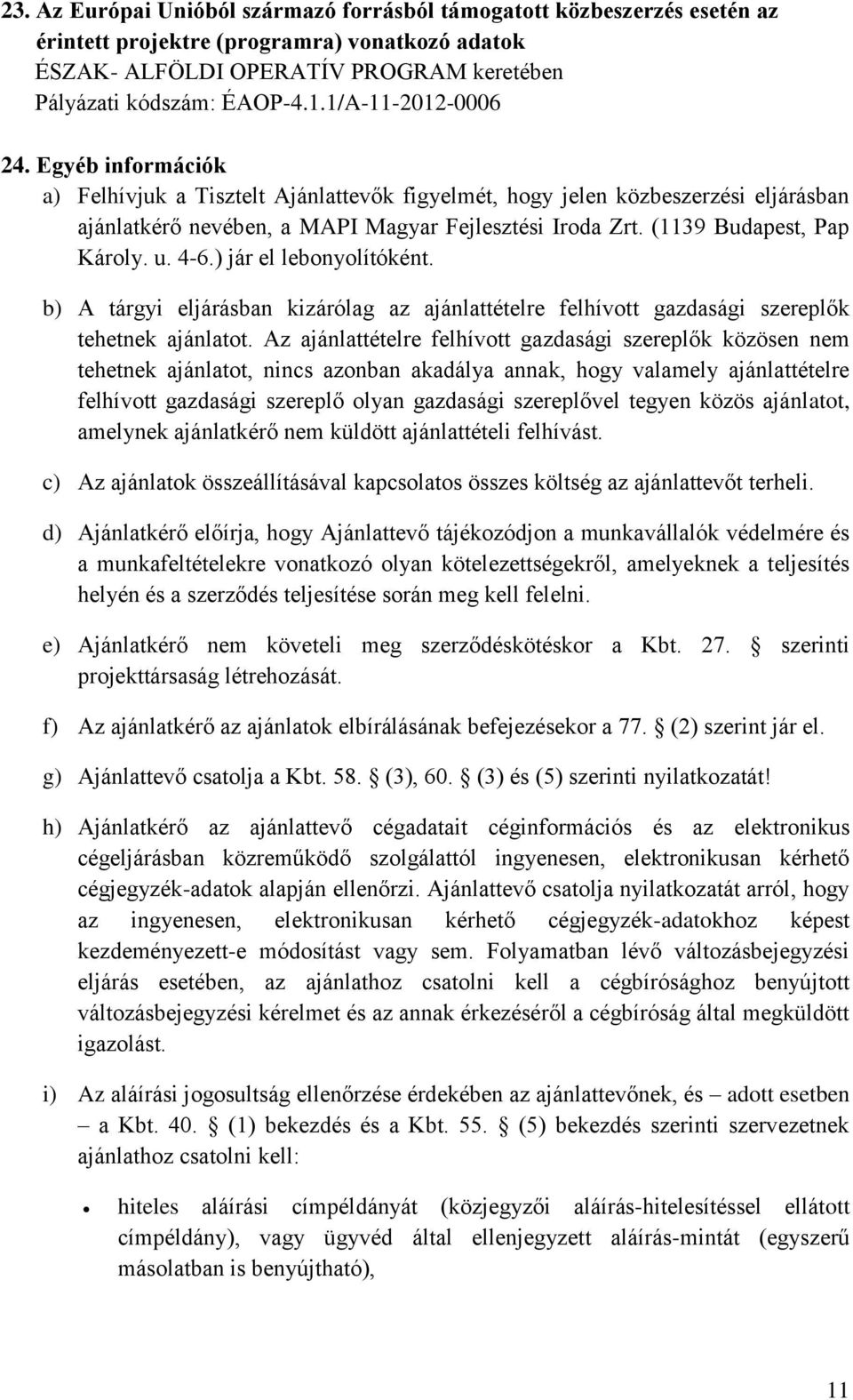 (1139 Budapest, Pap Károly. u. 4-6.) jár el lebonyolítóként. b) A tárgyi eljárásban kizárólag az ajánlattételre felhívott gazdasági szereplők tehetnek ajánlatot.