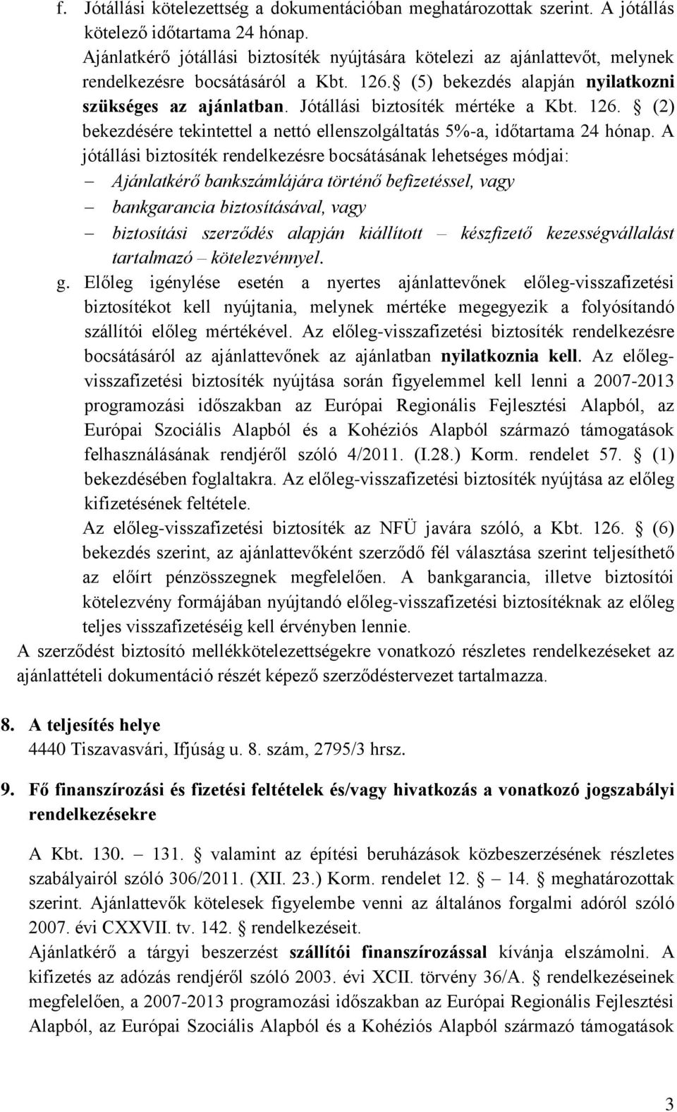 Jótállási biztosíték mértéke a Kbt. 126. (2) bekezdésére tekintettel a nettó ellenszolgáltatás 5%-a, időtartama 24 hónap.