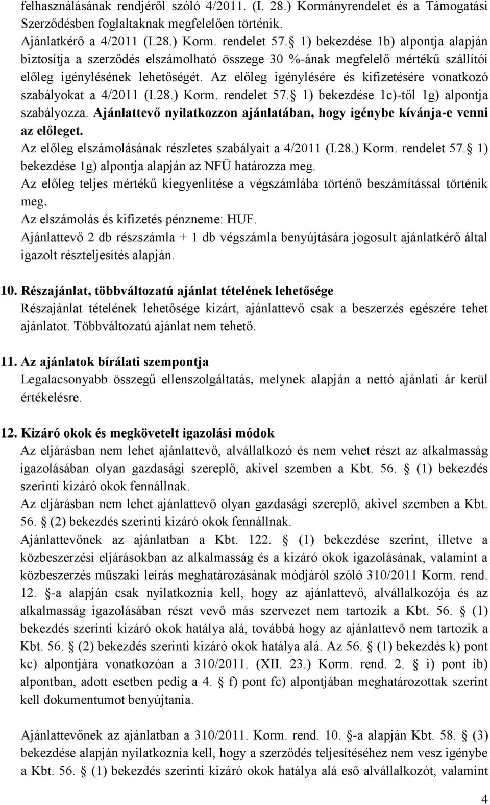 Az előleg igénylésére és kifizetésére vonatkozó szabályokat a 4/2011 (I.28.) Korm. rendelet 57. 1) bekezdése 1c)-től 1g) alpontja szabályozza.