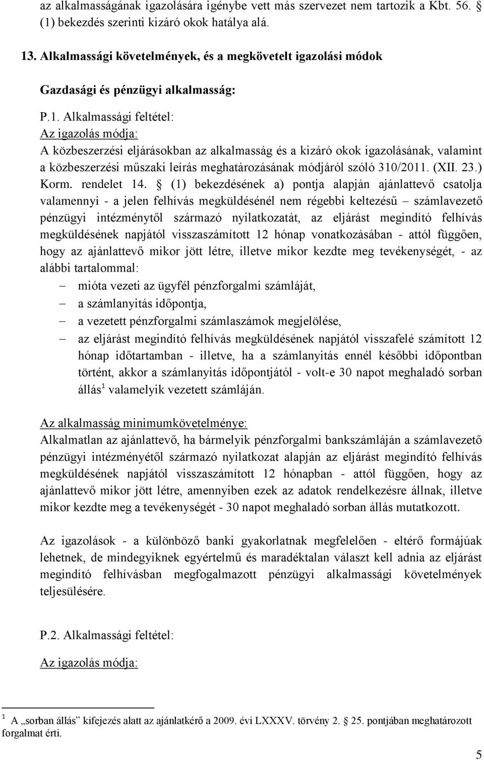 Alkalmassági feltétel: Az igazolás módja: A közbeszerzési eljárásokban az alkalmasság és a kizáró okok igazolásának, valamint a közbeszerzési műszaki leírás meghatározásának módjáról szóló 310/2011.