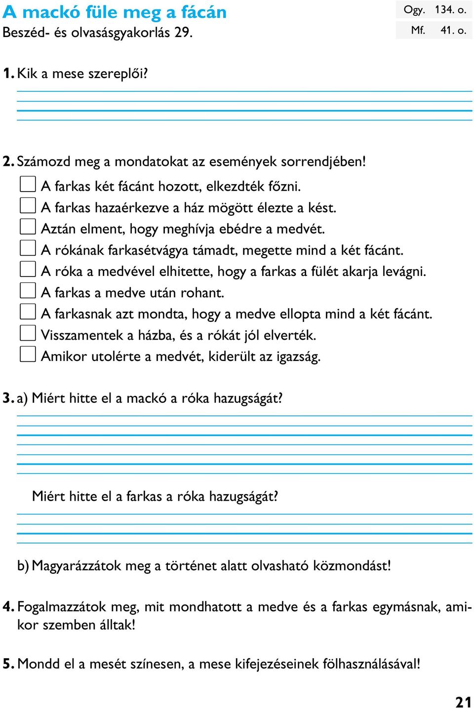 ª A rókának farkasétvágya támadt, megette mind a két fácánt. ª A róka a medvével elhitette, hogy a farkas a fülét akarja levágni. ª A farkas a medve után rohant.