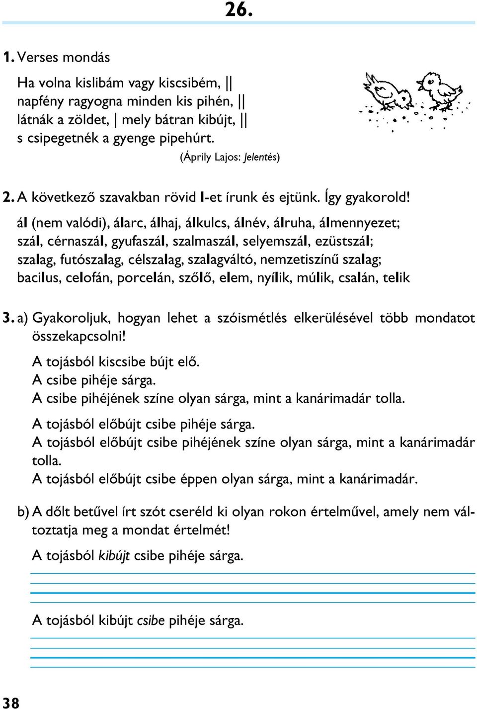 ál (nem valódi), álarc, álhaj, álkulcs, álnév, álruha, álmennyezet; szál, cérnaszál, gyufaszál, szalmaszál, selyemszál, ezüstszál; szalag, futószalag, célszalag, szalagváltó, nemzetiszínû szalag;