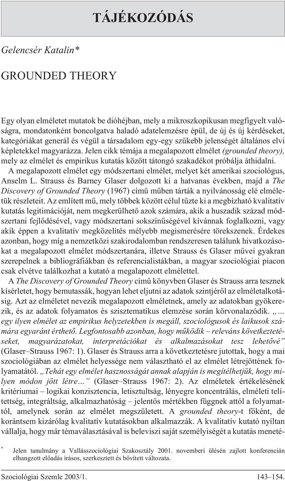 Jelen cikk témája a megalapozott elmélet (grounded theory), mely az elmélet és empirikus kutatás között tátongó szakadékot próbálja áthidalni.