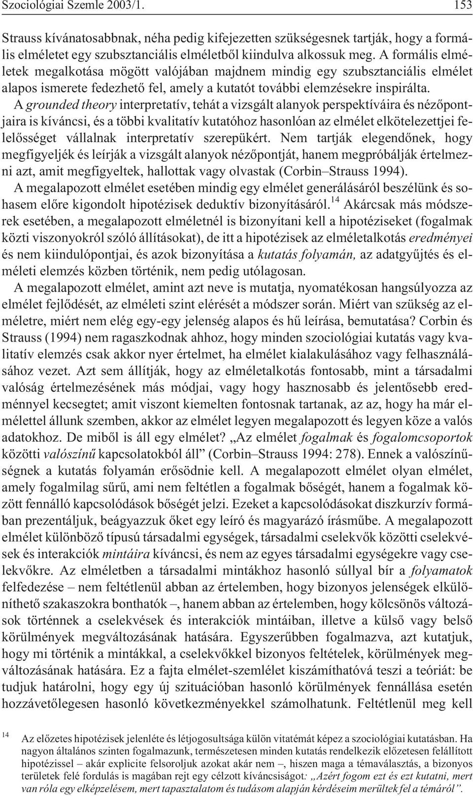 A grounded theory interpretatív, tehát a vizsgált alanyok perspektíváira és nézõpontjaira is kíváncsi, és a többi kvalitatív kutatóhoz hasonlóan az elmélet elkötelezettjei felelõsséget vállalnak