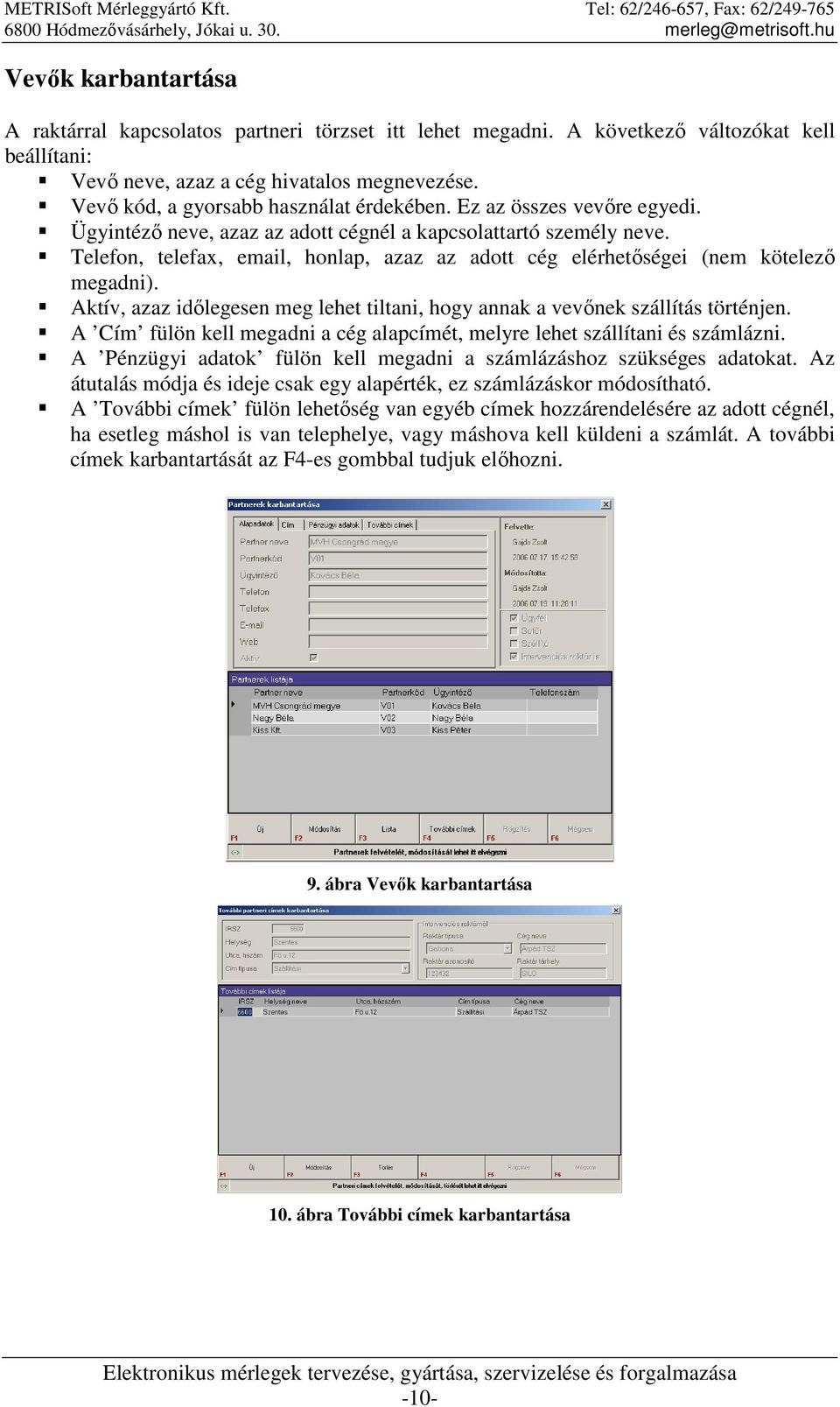 Telefon, telefax, email, honlap, azaz az adott cég elérhetıségei (nem kötelezı megadni). Aktív, azaz idılegesen meg lehet tiltani, hogy annak a vevınek szállítás történjen.