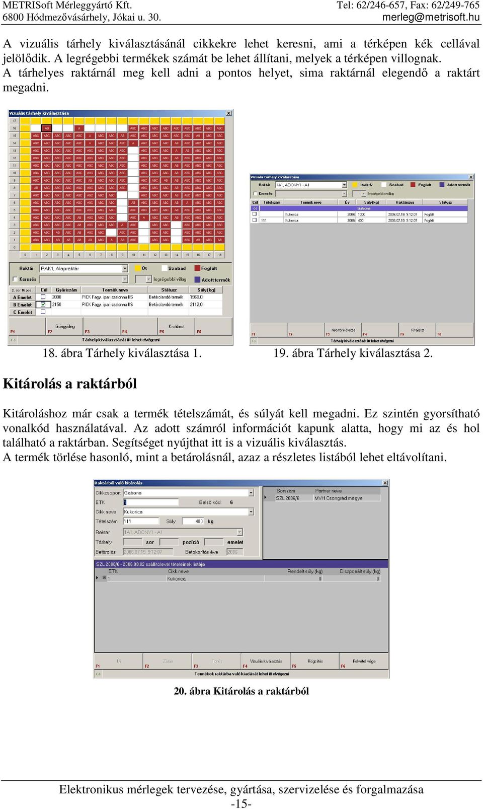 Kitárolás a raktárból Kitároláshoz már csak a termék tételszámát, és súlyát kell megadni. Ez szintén gyorsítható vonalkód használatával.