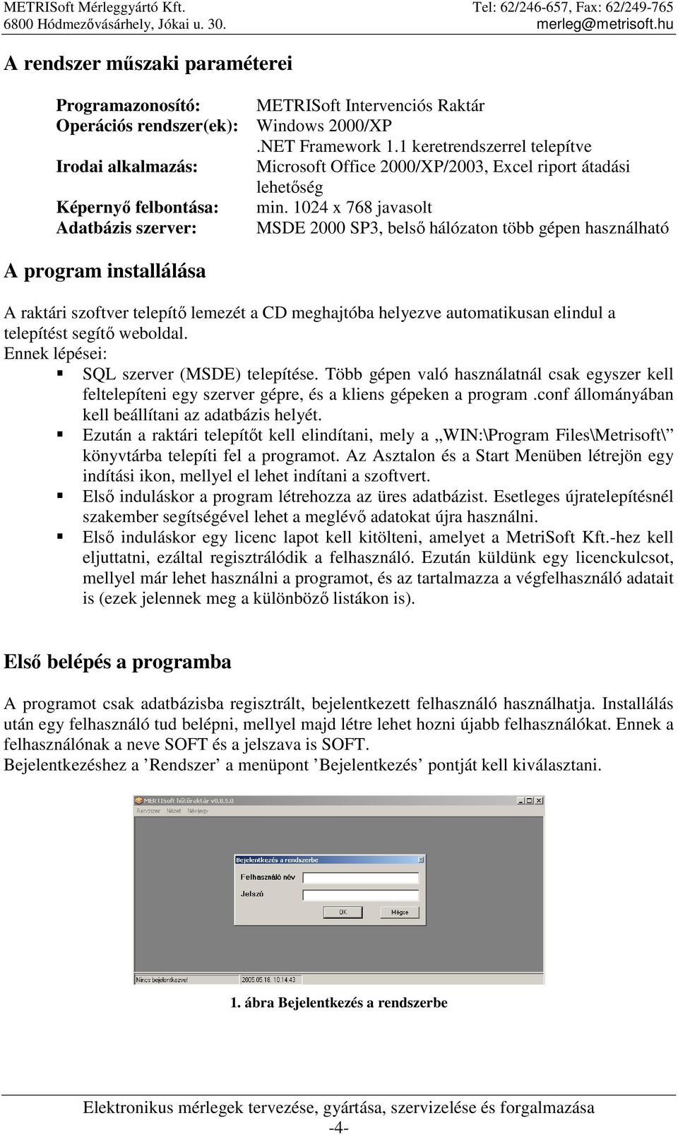 1024 x 768 javasolt MSDE 2000 SP3, belsı hálózaton több gépen használható A program installálása A raktári szoftver telepítı lemezét a CD meghajtóba helyezve automatikusan elindul a telepítést segítı