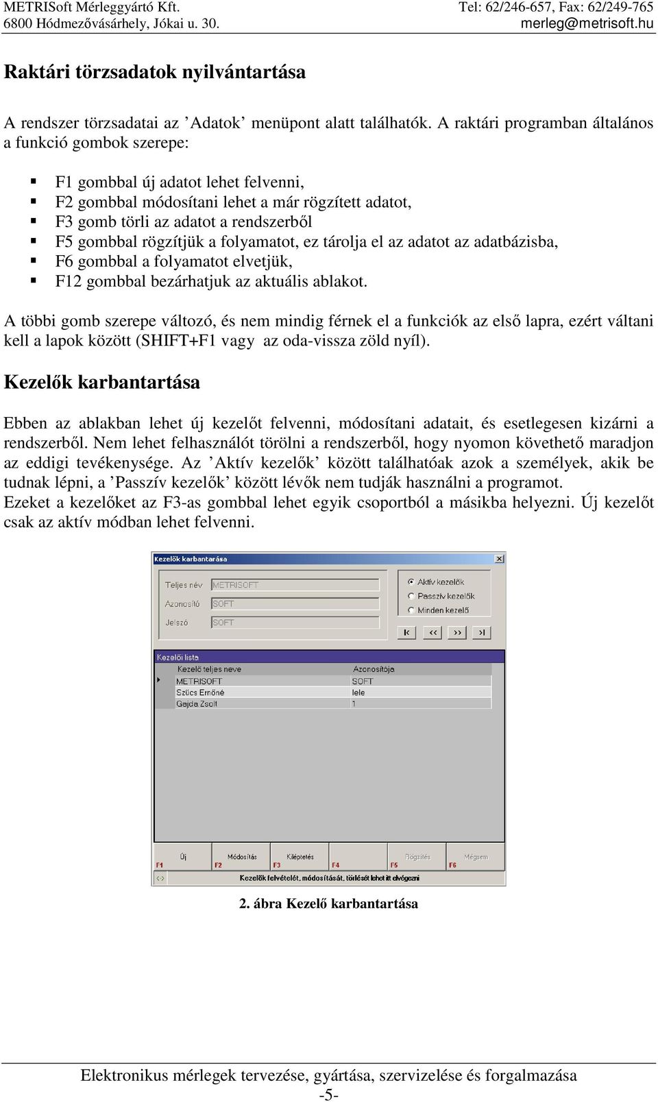 rögzítjük a folyamatot, ez tárolja el az adatot az adatbázisba, F6 gombbal a folyamatot elvetjük, F12 gombbal bezárhatjuk az aktuális ablakot.