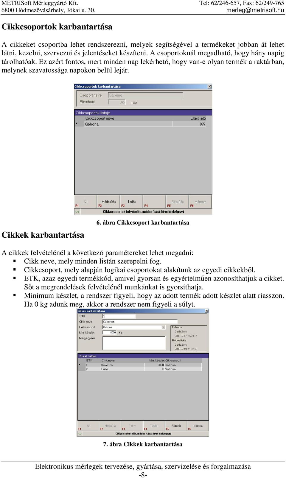 Cikkek karbantartása 6. ábra Cikkcsoport karbantartása A cikkek felvételénél a következı paramétereket lehet megadni: Cikk neve, mely minden listán szerepelni fog.