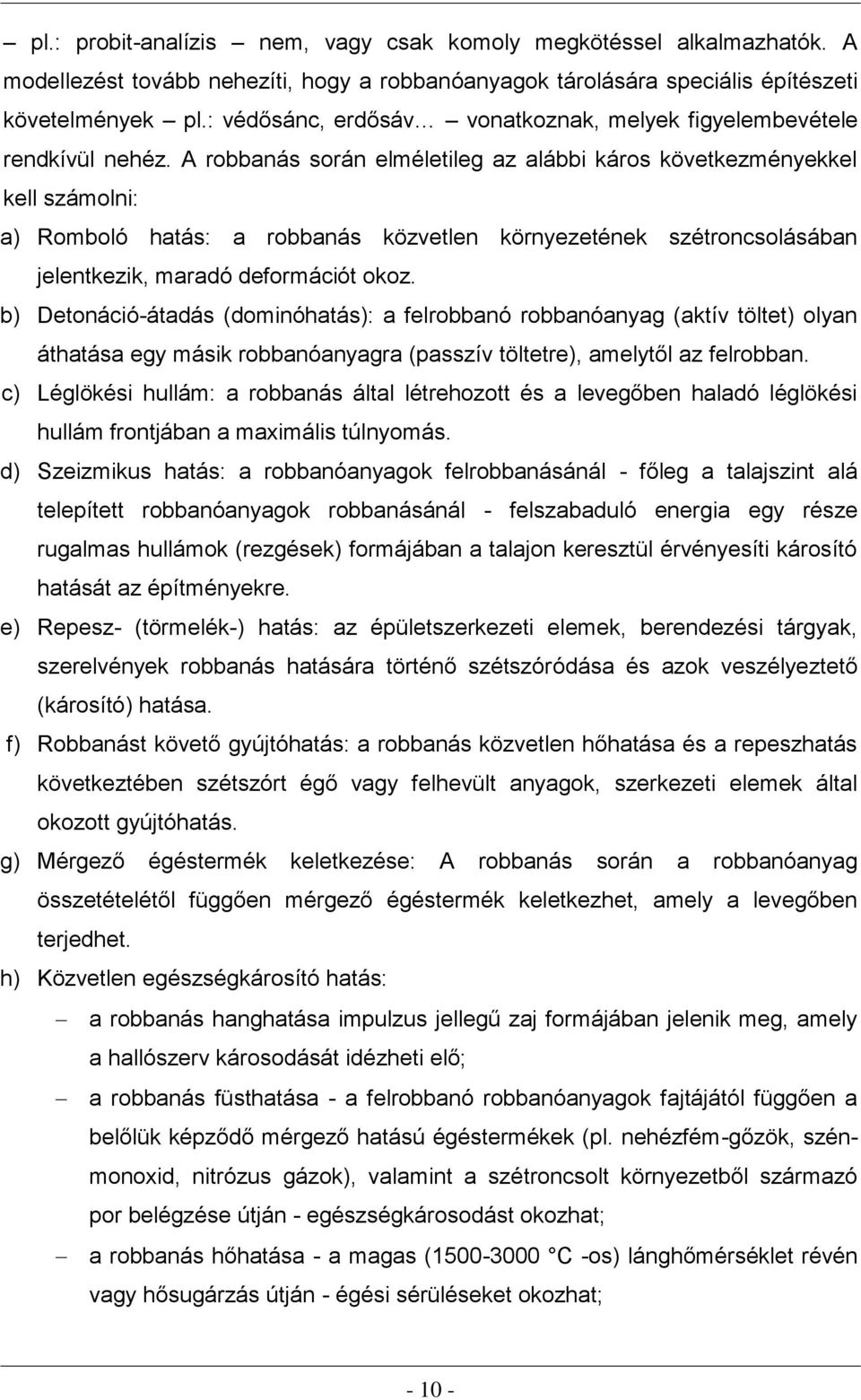 A robbanás során elméletileg az alábbi káros következményekkel kell számolni: a) Romboló hatás: a robbanás közvetlen környezetének szétroncsolásában jelentkezik, maradó deformációt okoz.