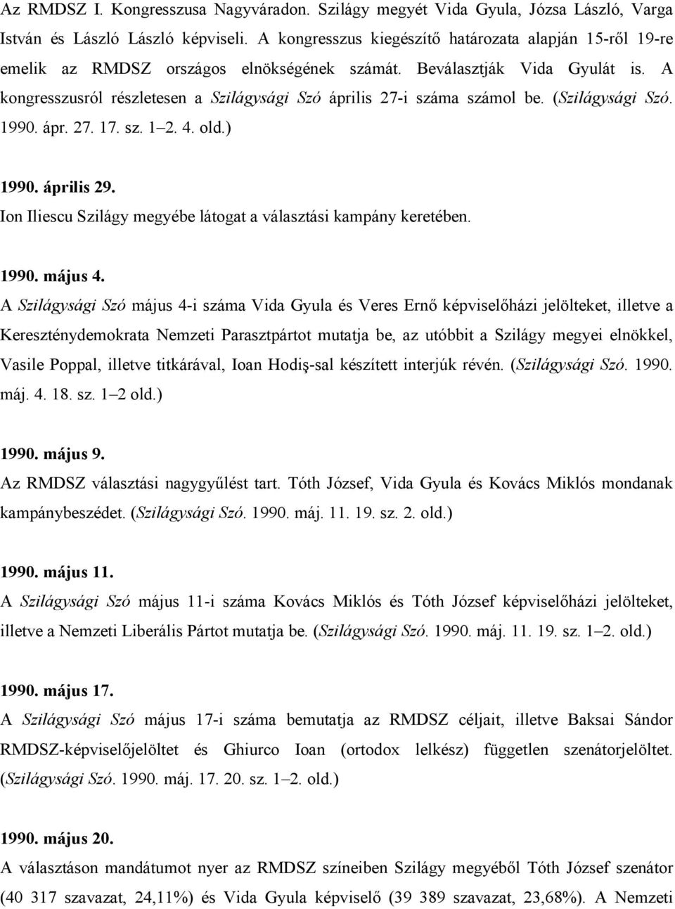 A kongresszusról részletesen a Szilágysági Szó április 27-i száma számol be. (Szilágysági Szó. 1990. ápr. 27. 17. sz. 1 2. 4. old.) 1990. április 29.