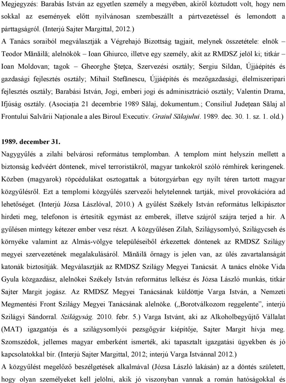 ) A Tanács soraiból megválasztják a Végrehajó Bizottság tagjait, melynek összetétele: elnök Teodor Mănăilă; alelnökök Ioan Ghiurco, illetve egy személy, akit az RMDSZ jelöl ki; titkár Ioan Moldovan;