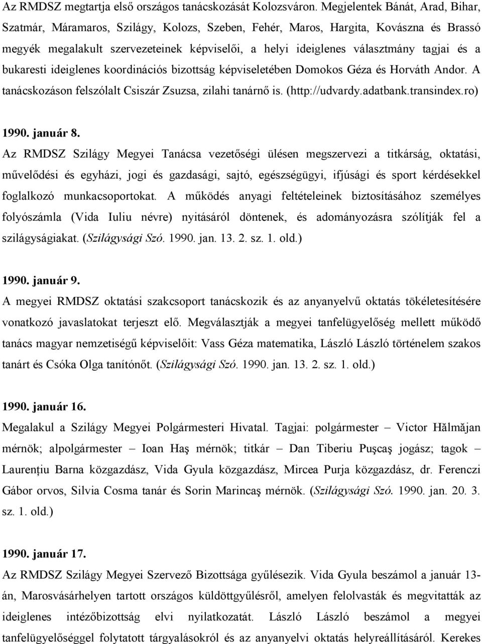 tagjai és a bukaresti ideiglenes koordinációs bizottság képviseletében Domokos Géza és Horváth Andor. A tanácskozáson felszólalt Csiszár Zsuzsa, zilahi tanárnı is. (http://udvardy.adatbank.transindex.