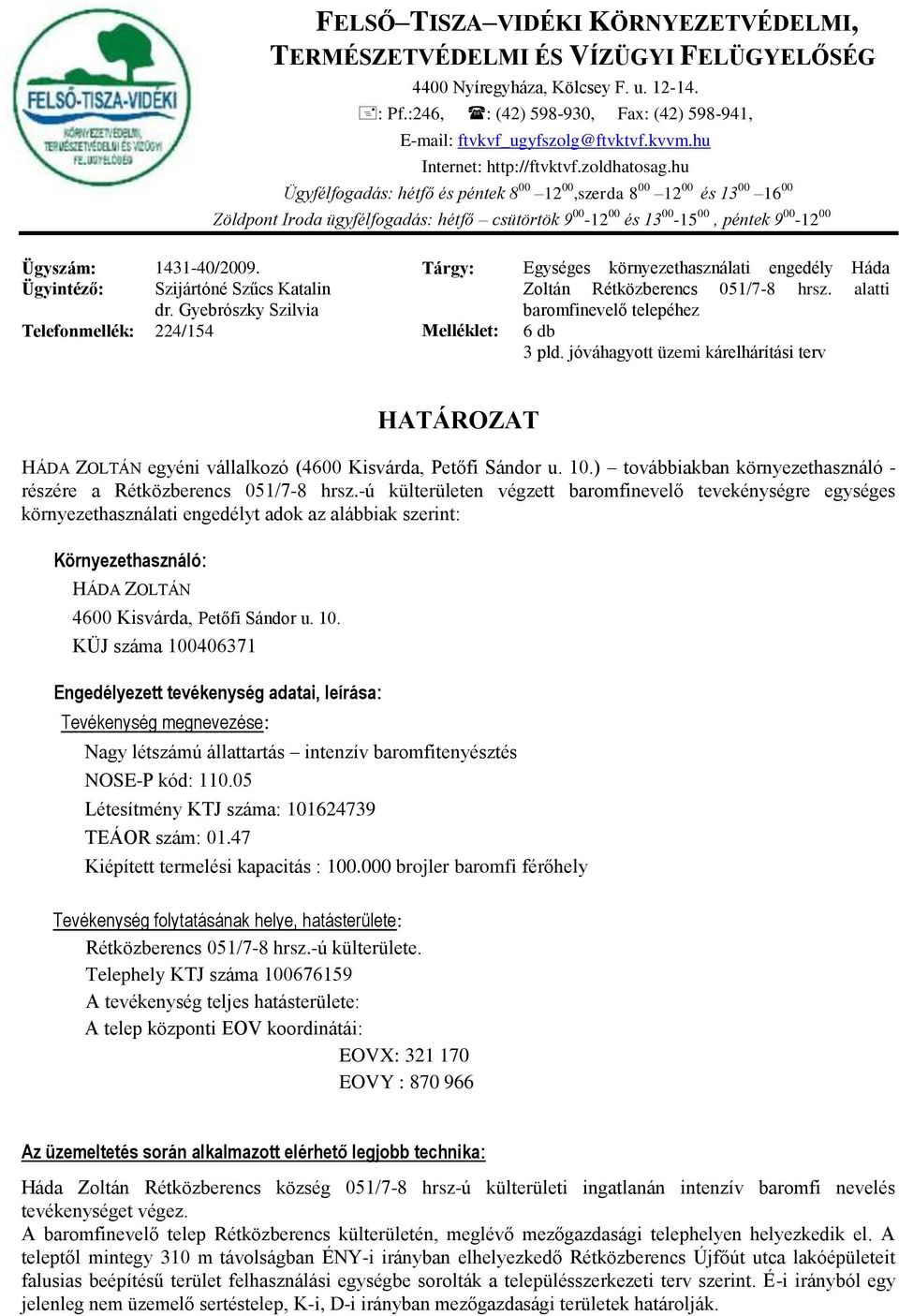 hu Ügyfélfogadás: hétfő és péntek 8 00 12 00,szerda 8 00 12 00 és 13 00 16 00 Zöldpont Iroda ügyfélfogadás: hétfő csütörtök 9 00-12 00 és 13 00-15 00, péntek 9 00-12 00 Ügyszám: Ügyintéző: