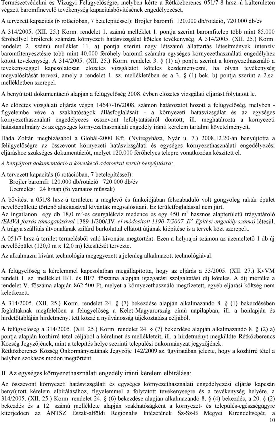 pontja szerint baromfitelep több mint 85.000 férőhellyel broilerek számára környezeti hatásvizsgálat köteles tevékenység. A 314/2005. (XII. 25.) Korm. rendelet 2. számú melléklet 11.