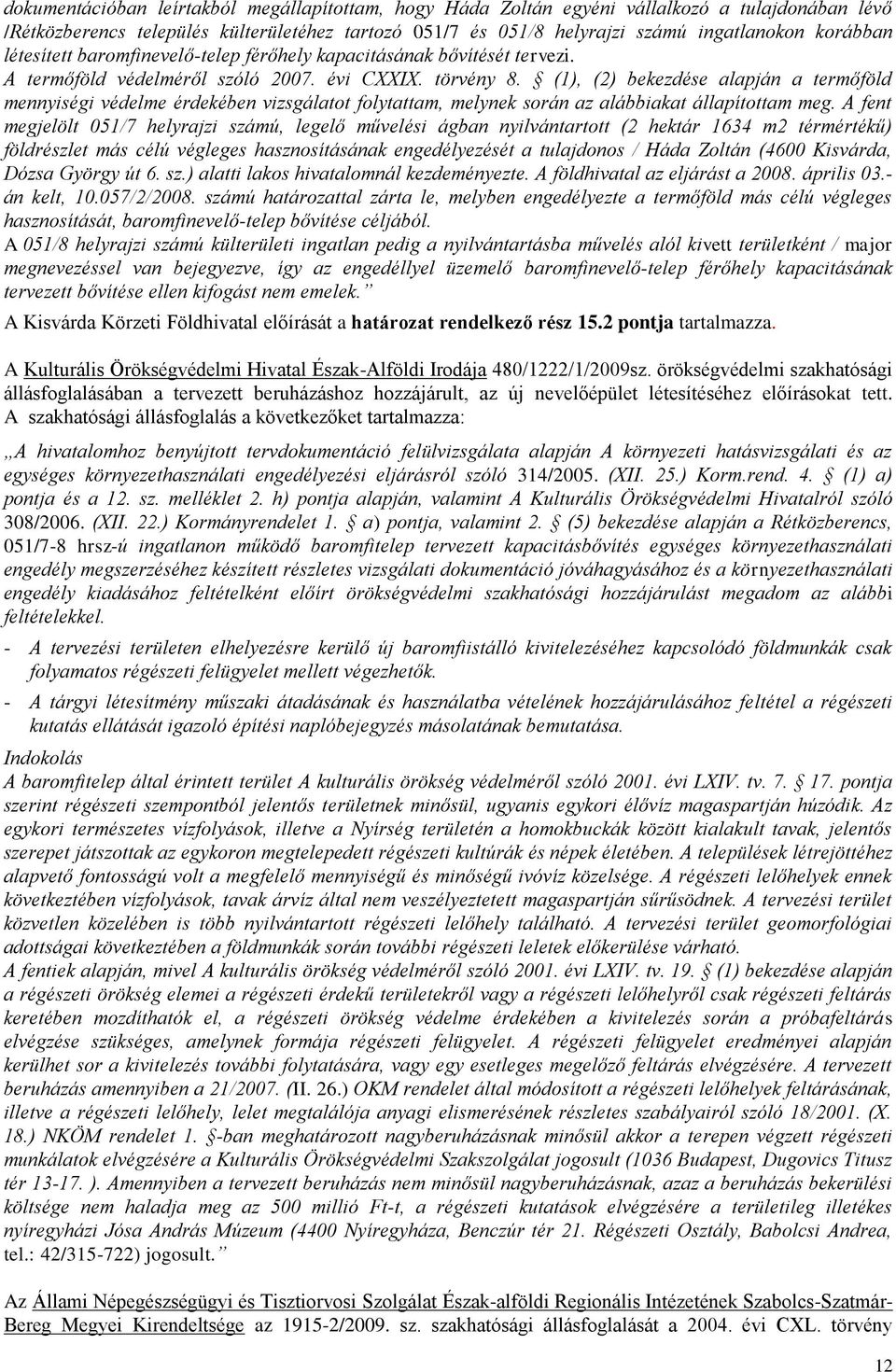 (1), (2) bekezdése alapján a termőföld mennyiségi védelme érdekében vizsgálatot folytattam, melynek során az alábbiakat állapítottam meg.