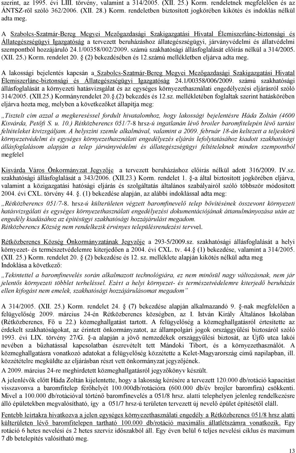 állatvédelmi szempontból hozzájáruló 24.1/00358/002/2009. számú szakhatósági állásfoglalását előírás nélkül a 314/2005. (XII. 25.) Korm. rendelet 20. (2) bekezdésében és 12.