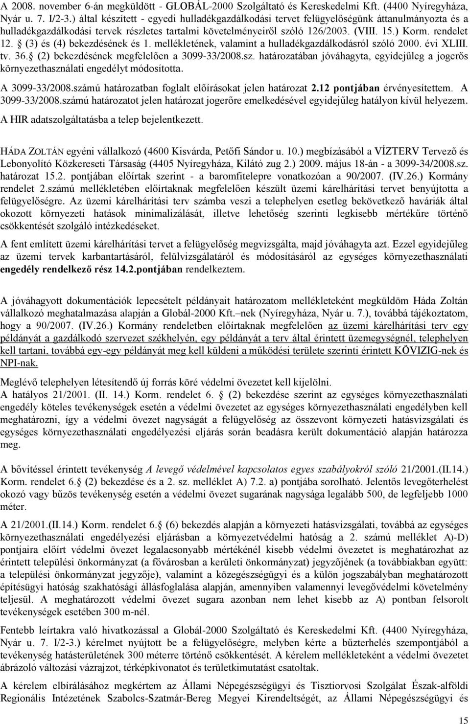 rendelet 12. (3) és (4) bekezdésének és 1. mellékletének, valamint a hulladékgazdálkodásról szóló 2000. évi XLIII. tv. 36. (2) bekezdésének megfelelően a 3099-33/2008.sz. határozatában jóváhagyta, egyidejűleg a jogerős környezethasználati engedélyt módosította.