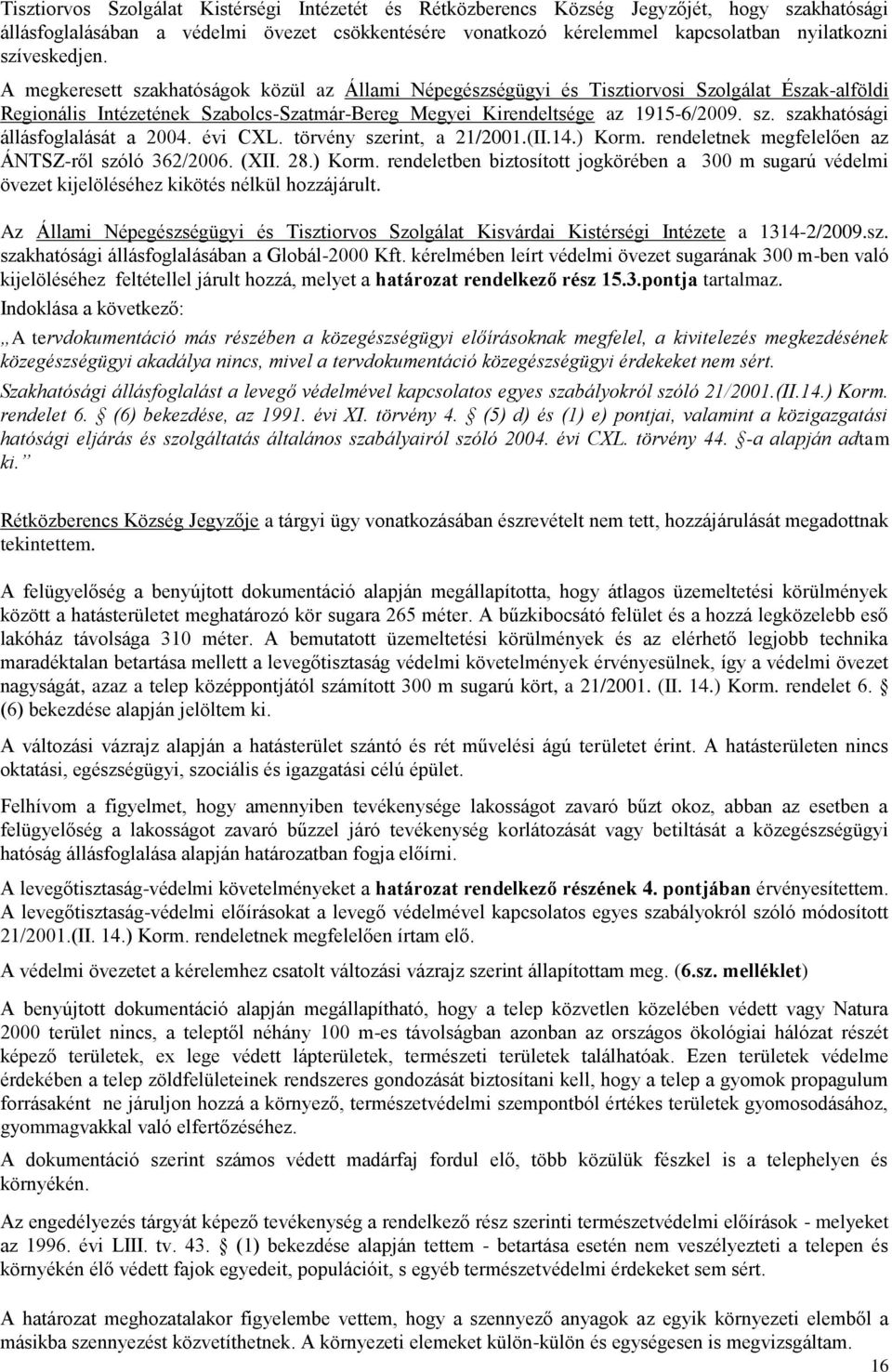 évi CXL. törvény szerint, a 21/2001.(II.14.) Korm. rendeletnek megfelelően az ÁNTSZ-ről szóló 362/2006. (XII. 28.) Korm. rendeletben biztosított jogkörében a 300 m sugarú védelmi övezet kijelöléséhez kikötés nélkül hozzájárult.