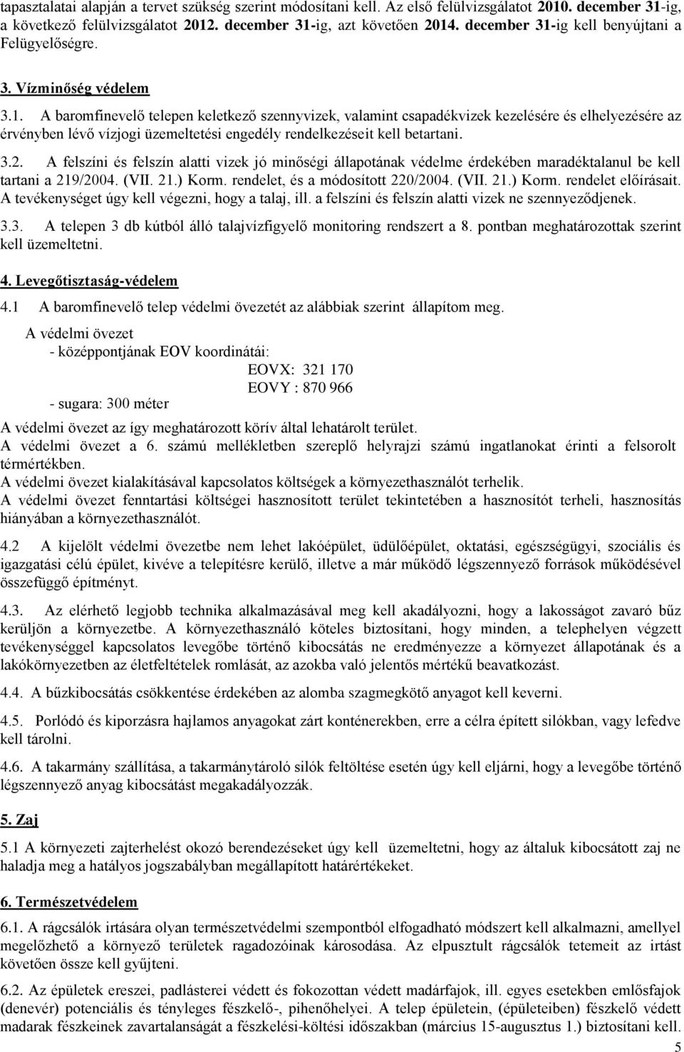 3.2. A felszíni és felszín alatti vizek jó minőségi állapotának védelme érdekében maradéktalanul be kell tartani a 219/2004. (VII. 21.) Korm. rendelet, és a módosított 220/2004. (VII. 21.) Korm. rendelet előírásait.