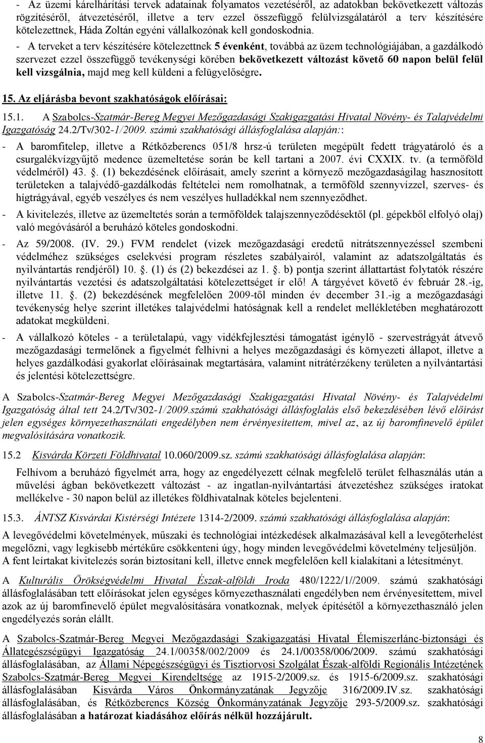 - A terveket a terv készítésére kötelezettnek 5 évenként, továbbá az üzem technológiájában, a gazdálkodó szervezet ezzel összefüggő tevékenységi körében bekövetkezett változást követő 60 napon belül