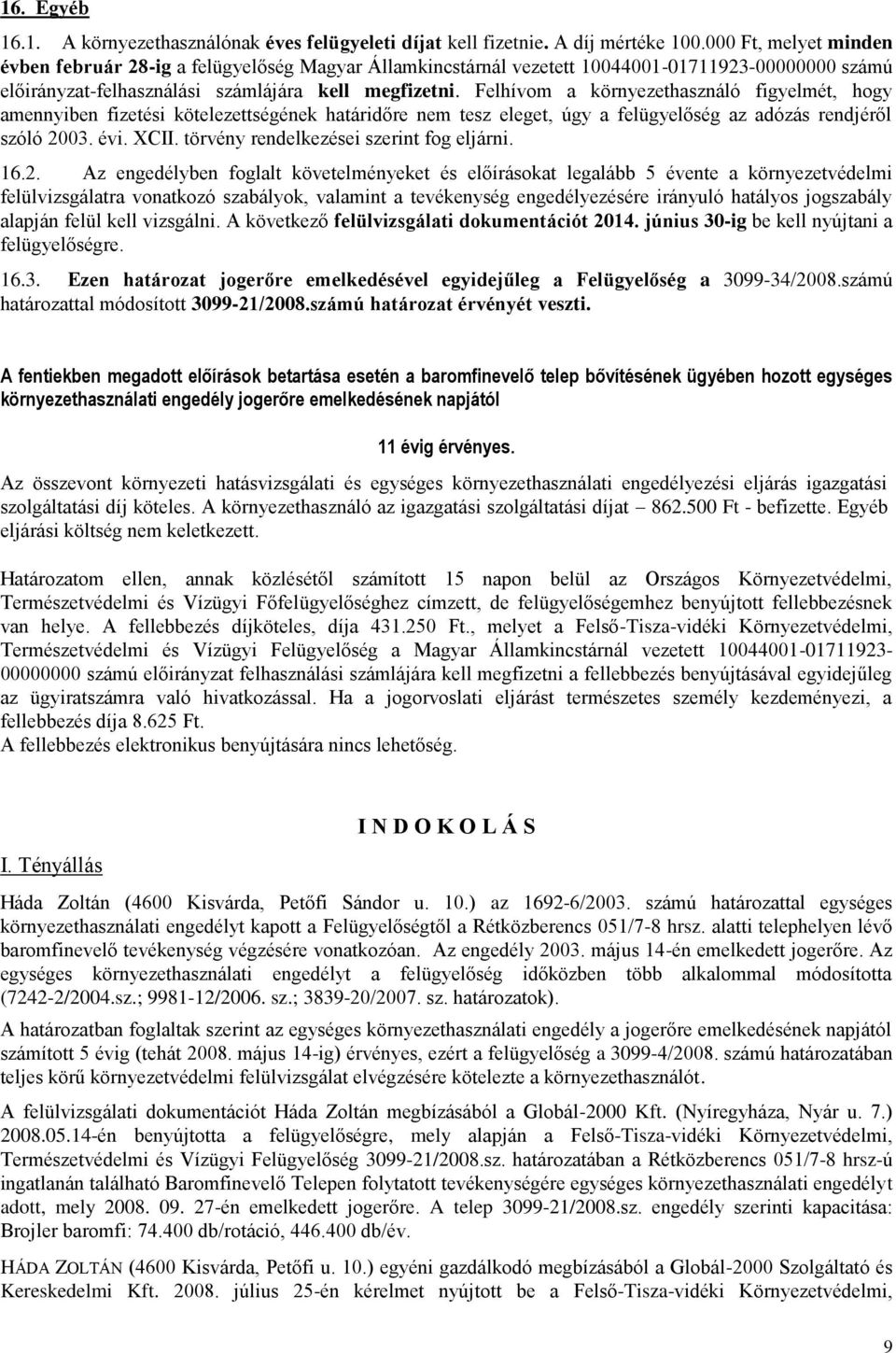 Felhívom a környezethasználó figyelmét, hogy amennyiben fizetési kötelezettségének határidőre nem tesz eleget, úgy a felügyelőség az adózás rendjéről szóló 2003. évi. XCII.